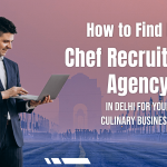 Find Best Chef Recruitment Agency in Delhi for Your Culinary Business