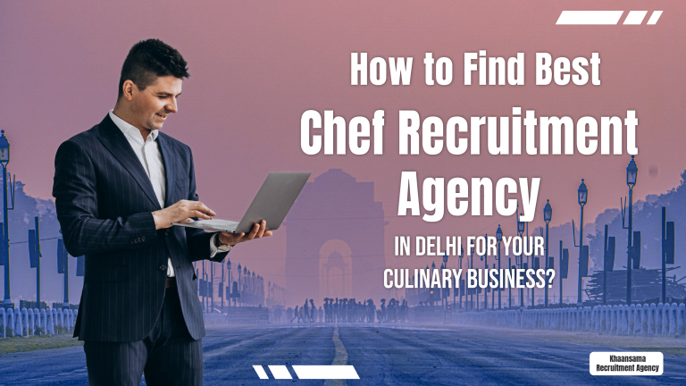 How to Find Best Chef Recruitment Agency in Delhi for Your Culinary Business?